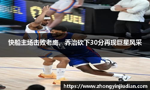 快船主场击败老鹰，乔治砍下30分再现巨星风采