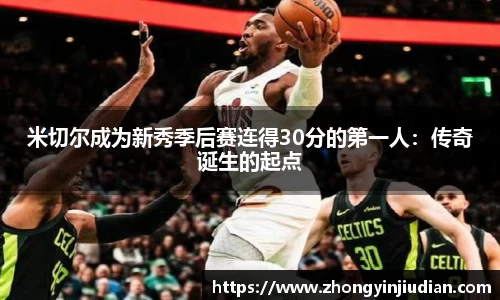米切尔成为新秀季后赛连得30分的第一人：传奇诞生的起点