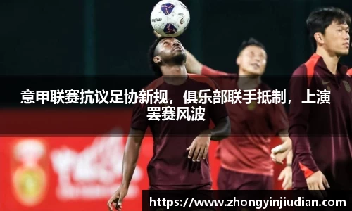 意甲联赛抗议足协新规，俱乐部联手抵制，上演罢赛风波