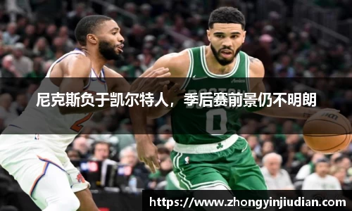 尼克斯负于凯尔特人，季后赛前景仍不明朗