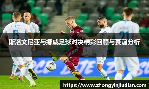 斯洛文尼亚与挪威足球对决精彩回顾与赛前分析
