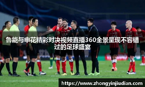 鲁能与申花精彩对决视频直播360全景呈现不容错过的足球盛宴
