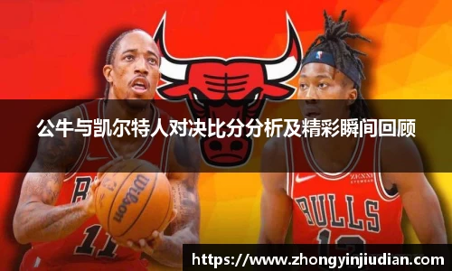 公牛与凯尔特人对决比分分析及精彩瞬间回顾