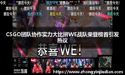 CSGO团队协作实力大比拼WE战队荣登榜首引发热议