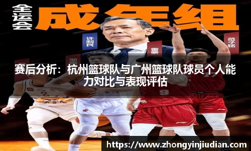 赛后分析：杭州篮球队与广州篮球队球员个人能力对比与表现评估